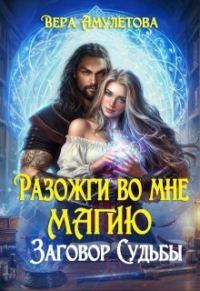 Обложка книги «Разожги во мне магию. Заговор судьбы»