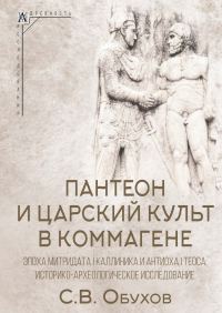 Обложка книги «Пантеон и царский культ в Коммагене. Эпоха Митридата I Каллиника и Антиоха I Теоса. Историко-археологическое исследование»