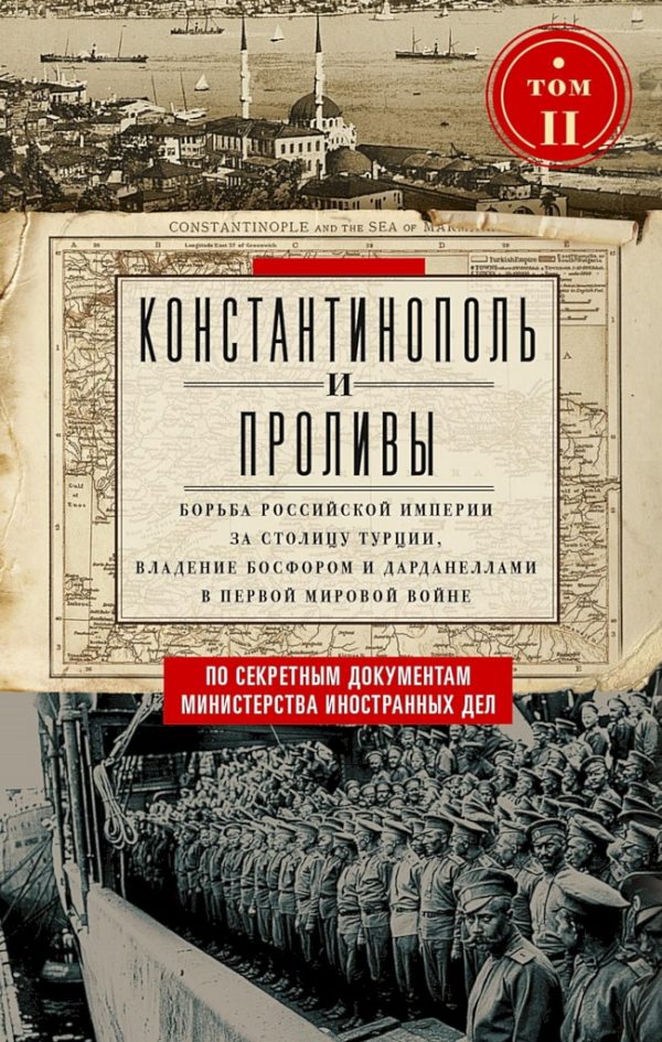 Обложка книги «Константинополь и Проливы. Борьба Российской империи за столицу Турции, владение Босфором и Дарданеллами в Первой мировой войне. Том II»