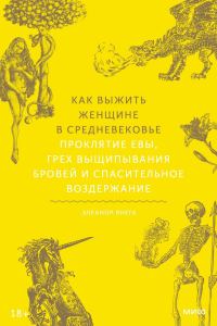 Обложка книги «Как выжить женщине в Средневековье. Проклятие Евы, грех выщипывания бровей и спасительное воздержание»