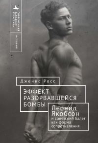 Обложка книги «Эффект разорвавшейся бомбы. Леонид Якобсон и советский балет как форма сопротивления»