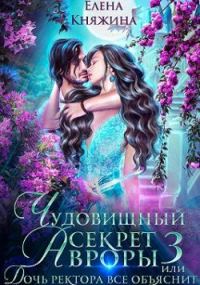 Обложка книги «Чудовищный секрет Авроры 3, или Дочь ректора все объяснит»