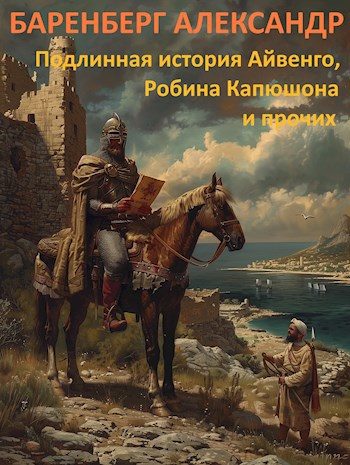 Обложка книги «Подлинная история Айвенго, Робина Капюшона и прочих»