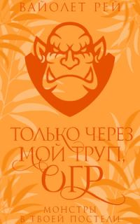Обложка книги «Только через мой труп, огр»