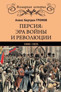 Обложка книги «Персия: эра войны и революции. 1900—1925»