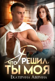 Обложка книги «Я решил, что ты моя»