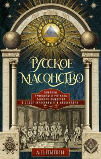 Обложка книги «Русское масонство. Символы, принципы и ритуалы тайного общества в эпоху Екатерины II и Александра I»