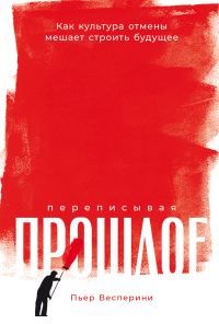 Обложка книги «Переписывая прошлое: Как культура отмены мешает строить будущее»