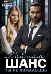 Обложка книги «Дай нам шанс. Ты не пожалеешь!»