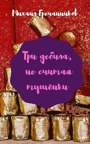 Обложка книги «Три дебила, не считая тушёнки»