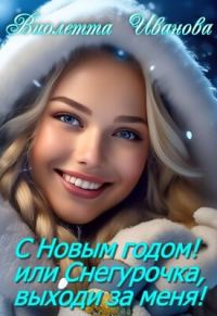 Обложка книги «С Новым годом! Или Снегурочка, выходи за меня!»