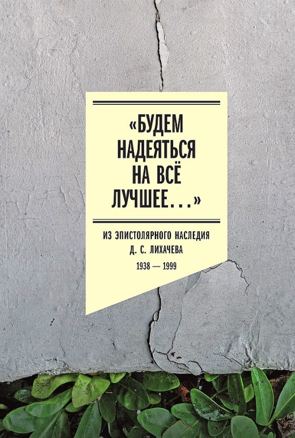 Обложка книги ««Будем надеяться на всё лучшее…». Из эпистолярного наследия Д. С. Лихачева, 1938–1999»