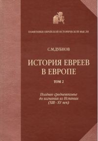 Обложка книги «История евреев в Европе от начала их поселения до конца XVIII века. Том II. Позднее средневековье до изгнания из Испании (XIII-XV век)»