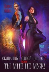 Обложка книги «Скованные одной цепью 2, или Ты мне не муж! (СИ)»