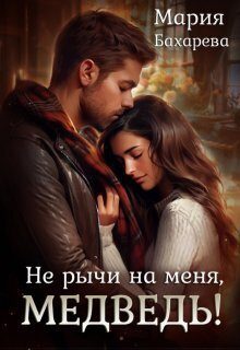 Обложка книги «Не рычи на меня, Медведь! (СИ)»