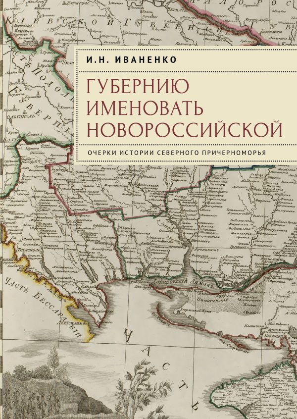 Обложка книги «Губернию именовать Новороссийской. Очерки истории Северного Причерноморья»