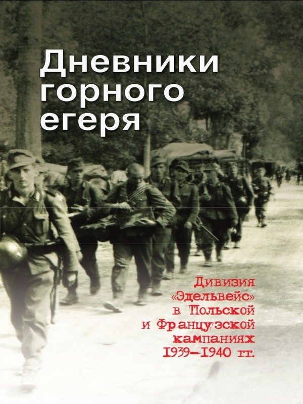 Обложка книги «Дневники горного егеря. Дивизия «Эдельвейс» в Польской и Французской кампаниях 1939—1940 гг.»