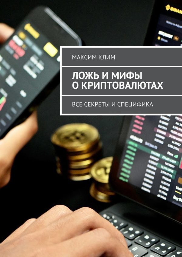 Обложка книги «Ложь и мифы о криптовалютах. Все секреты и специфика»