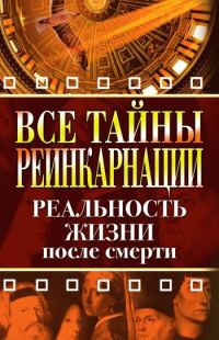 Обложка книги «Все тайны реинкарнации. Реальность жизни после смерти»