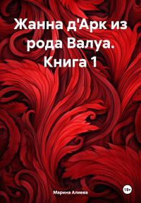 Обложка книги «Жанна д'Арк из рода Валуа. Книга 1»