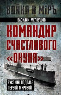 Обложка книги «Командир счастливого «Окуня». Русский подплав Первой мировой»