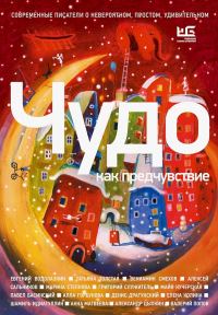 Обложка книги «Чудо как предчувствие. Современные писатели о невероятном, простом, удивительном»