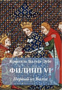 Обложка книги «Филипп VI. Первый из Валуа»