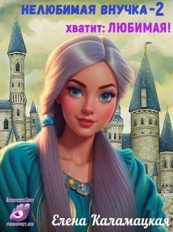 Обложка книги «Нелюбимая внучка. Хватит: Любимая!»