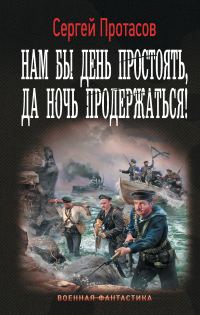 Обложка книги «Нам бы день простоять, да ночь продержаться!»