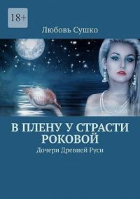 Обложка книги «В плену у страсти роковой. Дочери Древней Руси»