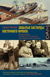 Обложка книги «Забытые бастарды Восточного фронта. Американские летчики в СССР и распад антигитлеровской коалиции»
