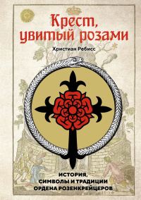 Обложка книги «Крест, увитый розами. История, символы и традиции ордена розенкрейцеров»