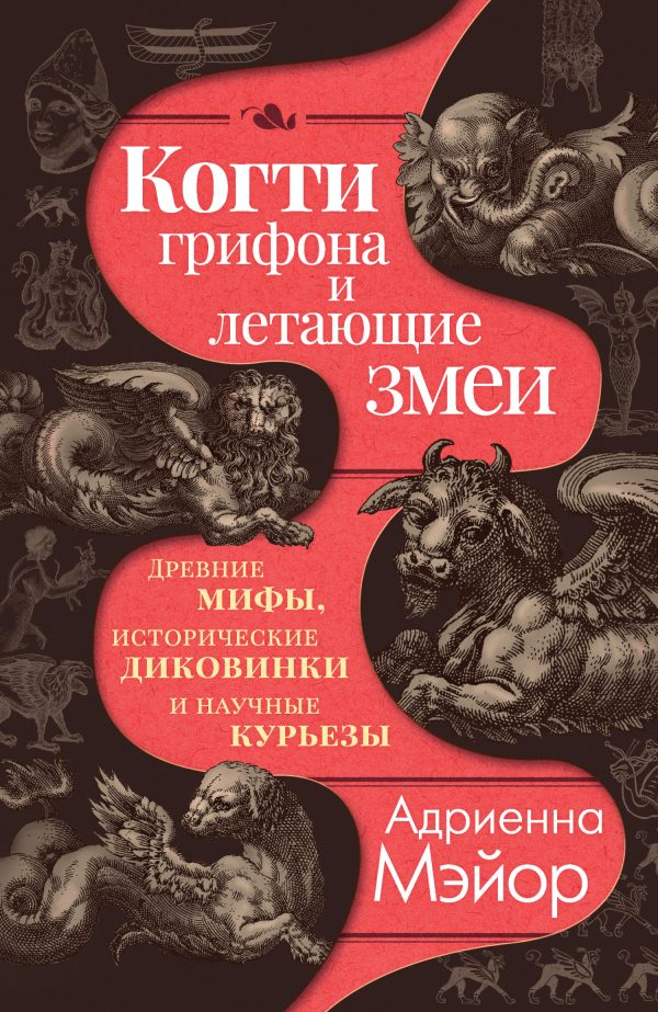 Обложка книги «Когти грифона и летающие змеи. Древние мифы, исторические диковинки и научные курьезы»