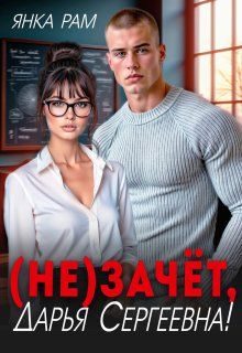 Обложка книги «( Не)зачёт, Дарья Сергеевна!»