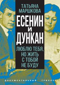 Обложка книги «Есенин и Дункан. Люблю тебя, но жить с тобой не буду»