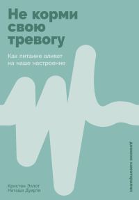 Обложка книги «Не корми свою тревогу: Как питание влияет на наше настроение»