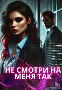 Обложка книги «Не смотри на меня так»