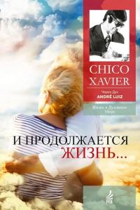 Обложка книги «И продолжается жизнь... (Медиумическое произведение) Надиктовано Духом Андрэ Луиса»