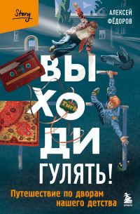 Обложка книги «Выходи гулять! Путешествие по дворам нашего детства»