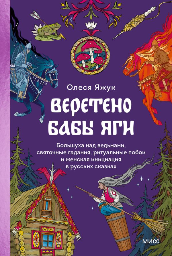 Обложка книги «Веретено Бабы Яги. Большуха над ведьмами, святочные гадания, ритуальные побои и женская инициация в русских сказках»