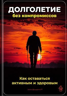 Обложка книги «Долголетие без компромиссов: Как оставаться активным и здоровым»