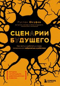 Обложка книги «Сценарии будущего. Как жить и работать в мире, захваченном нейросетью и роботами»