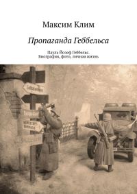 Обложка книги «Пропаганда Геббельса. Пауль Йозеф Геббельс. Биография, фото, личная жизнь»