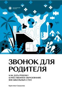 Обложка книги «Звонок для родителя. Как дать ребенку качественное образование вне школьных стен»