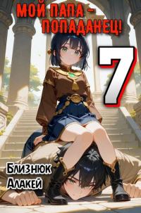 Обложка книги «Мой папа – попаданец! Книга 7»