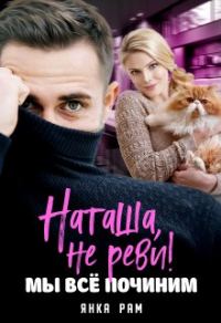 Обложка книги «Наташа, не реви! Мы всё починим»