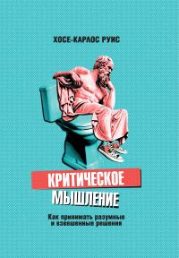 Обложка книги «Критическое мышление. Как принимать разумные и взвешенные решения»