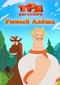 Обложка книги «Три богатыря. Ни дня без подвига. Умный Алёша»