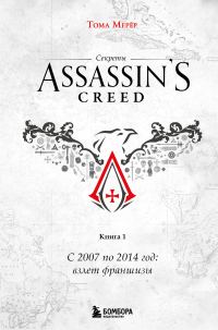 Обложка книги «Секреты Assassin's Creed. Книга 1. С 2007 по 2014 год: взлет франшизы»
