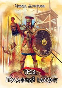 Обложка книги «Троя. Последний рассвет»